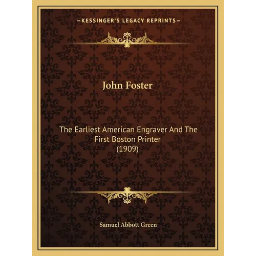 John Foster: The Earliest American Engraver And The First Boston Printer (1909) - Paperback