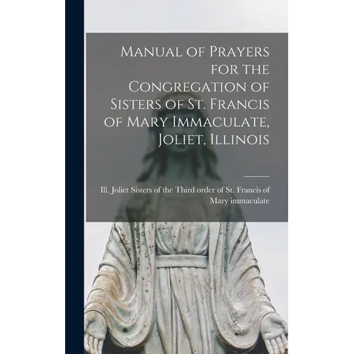 Manual of Prayers for the Congregation of Sisters of St. Francis of Mary Immaculate, Joliet, Illinois - Hardcover