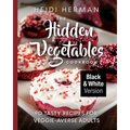 The Hidden Vegetables Cookbook: 90 Tasty Recipes for Veggie-Averse Adults B&W Version - Paperback