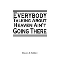 "Everybody Talking About Heaven Ain't Going There" - Paperback