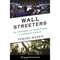 Wall Streeters: The Creators and Corruptors of American Finance - Hardcover