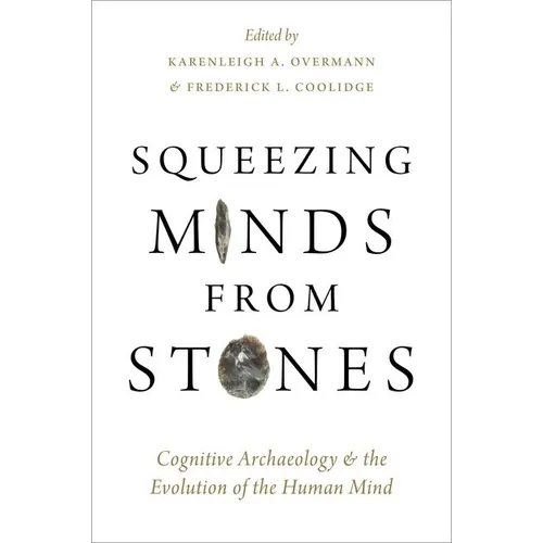 Squeezing Minds From Stones: Cognitive Archaeology and the Evolution of the Human Mind - Hardcover