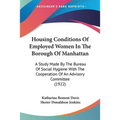 Housing Conditions Of Employed Women In The Borough Of Manhattan: A Study Made By The Bureau Of Social Hygiene With The Cooperation Of An Advisory Com - Paperback