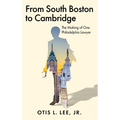 From South Boston to Cambridge: The Making of One Philadelphia Lawyer - A Memoir - Hardcover