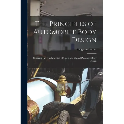 The Principles of Automobile Body Design: Covering the Fundamentals of Open and Closed Passenger Body Design - Paperback