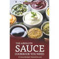 The Absolute Sauce Cookbook You Need: 25 Sauce Recipes Tailored for You - Paperback