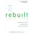 Rebuilt: Awakening the Faithful, Reaching the Lost, and Making Church Matter the Story of a Catholic Parish - Paperback