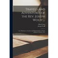 Travels and Adventures of the Rev. Joseph Wolff ...: Late Missionary to the Jews and Muhammadans in Persia, Bokhara, Casmneer, Etc. - Paperback