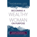 Becoming A Wealthy Woman on Purpose: Your Guide to Creating Wealth Confidently and Unapologetically - Hardcover