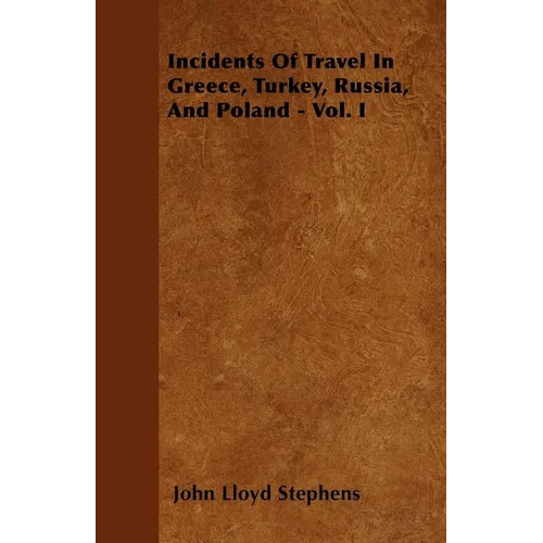 Incidents Of Travel In Greece, Turkey, Russia, And Poland - Vol. I - Paperback