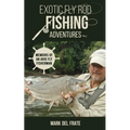 Exotic Fly Rod Fishing Adventures: Memoirs of an Avid Fly Fisherman - Paperback