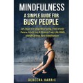 Mindfulness: A Simple Guide For Busy People On How To Stop Worrying, Find Inner Peace And Live A Stress Free Life With Mindfulness And Meditation - Paperback