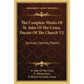 The Complete Works Of St. John Of The Cross, Doctor Of The Church V2: Spiritual Canticle, Poems - Paperback