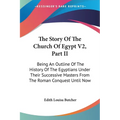 The Story Of The Church Of Egypt V2, Part II: Being An Outline Of The History Of The Egyptians Under Their Successive Masters From The Roman Conquest - Paperback