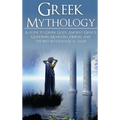 Greek Mythology: A Guide to Greek Gods, Goddesses, Monsters, Heroes, and the Best Mythological Tales - Hardcover