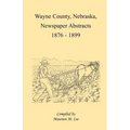 Wayne County, Nebraska Newspaper Abstracts, 1876-1899 - Paperback