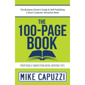 The 100-Page Book: The Business Owner's Guide to Self-Publishing a Short Customer Attraction Book - Paperback