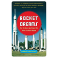 Rocket Dreams: How the Space Age Shaped Our Vision of a World Beyond - Paperback
