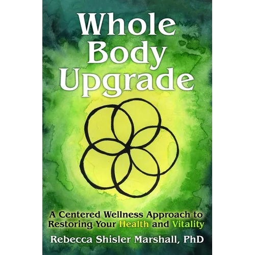 Whole Body Upgrade: A Centered Wellness Approach to Restoring Your Health and Vitality - Paperback