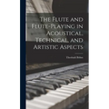The Flute and Flute-Playing in Acoustical, Technical, and Artistic Aspects - Hardcover