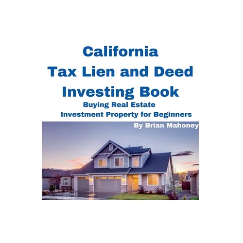 California Tax Lien and Deed Investing Book Buying Real Estate Investment Property for Beginners - Paperback