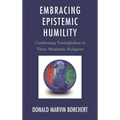 Embracing Epistemic Humility: Confronting Triumphalism in Three Abrahamic Religions - Hardcover