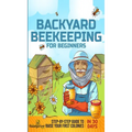 Backyard Beekeeping for Beginners: Step-By-Step Guide To Raise Your First Colonies in 30 Days - Hardcover