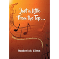 Just a little from the top...: Reflections from the keyboard and beyond - Hardcover