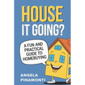 House It Going? A Fun and Practical Guide to Homebuying - Paperback