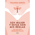 Soy Mujer Y Estas Son MIS Reglas. Una Guía Para Sacar Partido a Tu Naturaleza Cíclica / I Am a Woman and These Are My Rules - Paperback