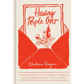 Having People Over: A Modern Guide to Planning, Throwing, and Attending Every Type of Party - Hardcover
