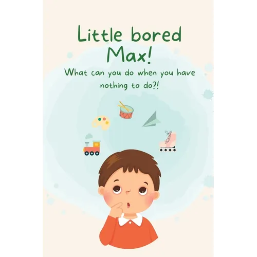 Little Bored Max: What can you do when you have nothing to do?! - Paperback