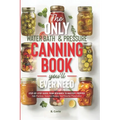 The Only Water Bath and Pressure Canning Book You'll Ever Need: Step-by-Step Guide From Beginner to Mastery Prepper - Safe Practices, Seasonal Recipes - Paperback
