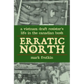 Erratic North: A Vietnam Draft Resister's Life in the Canadian Bush - Paperback