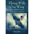Flying With One Wing: My Lifelong Journey With Chronic Illness - Paperback