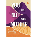 You Are Not Your Mother: Releasing Generational Trauma and Shame (Living Free from Narcissistic Mothers and Fathers) - Paperback