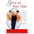 Sexy at Any Size: The Real Woman's Guide to Dating and Romance - Paperback