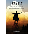 I Can Fly: A Boy, a Cape, and a Lifetime of Adventure in a Golden Age of Aviation - Paperback