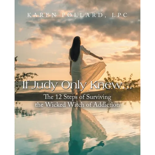 If Judy Only Knew...: The 12 Steps of Surviving the Wicked Witch of Addiction - Paperback