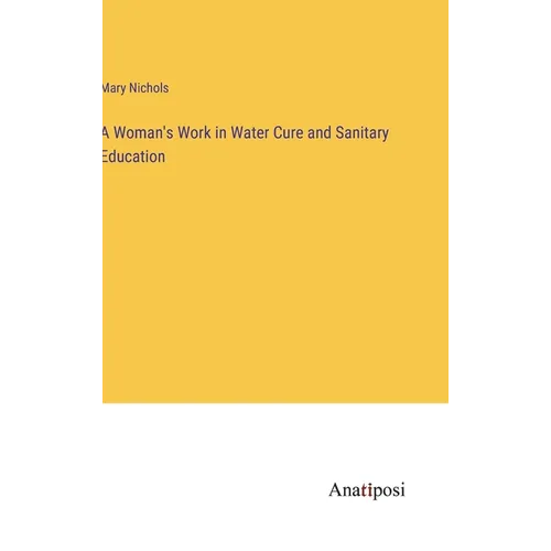 A Woman's Work in Water Cure and Sanitary Education - Hardcover
