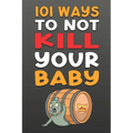 101 Ways To NOT Kill Your Baby: Cautionary tales for new parents - Paperback