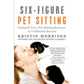 Six-Figure Pet Sitting: Catapult Your Pet Sitting Business to Unlimited Success - Paperback