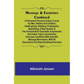 Massage & Exercises Combined; A permanent physical culture course for men, women and children; health-giving, vitalizing, prophylactic, beautifying; a - Paperback