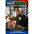 The Complete Guide To Make $100,000 A Year As A Barber - Paperback