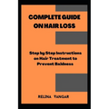 Complete Guide on Hair Loss: Step by Step Instructions on Hair Treatment to Prevent Baldness - Paperback