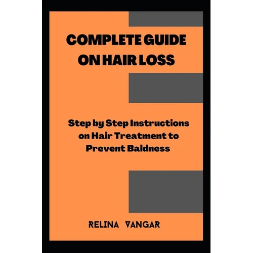 Complete Guide on Hair Loss: Step by Step Instructions on Hair Treatment to Prevent Baldness - Paperback