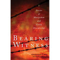 Bearing Witness: Stories of Martyrdom and Costly Discipleship - Paperback