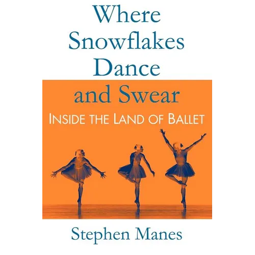 Where Snowflakes Dance and Swear: Inside the Land of Ballet - Paperback