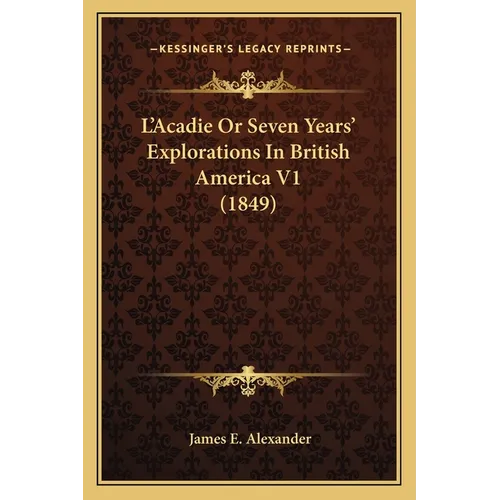 L'Acadie Or Seven Years' Explorations In British America V1 (1849) - Paperback