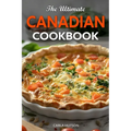 The Ultimate Canadian Cookbook: 50 Delicious Canadian Recipes That Bring The Flavors Of Traditions To Your Kitchen - Paperback